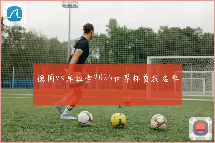 德国vs库拉索2026世界杯首发名单