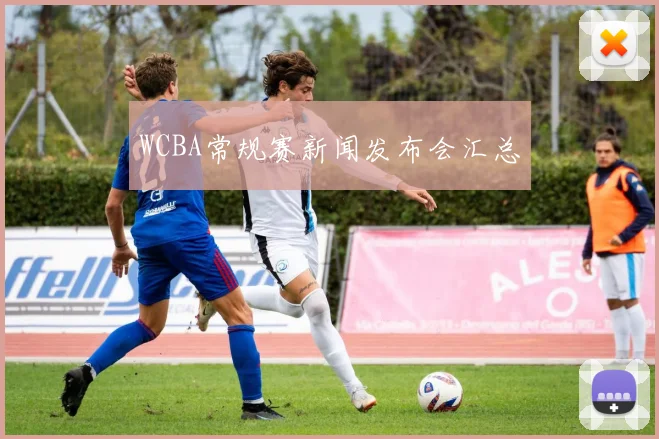 WCBA常规赛新闻发布会汇总