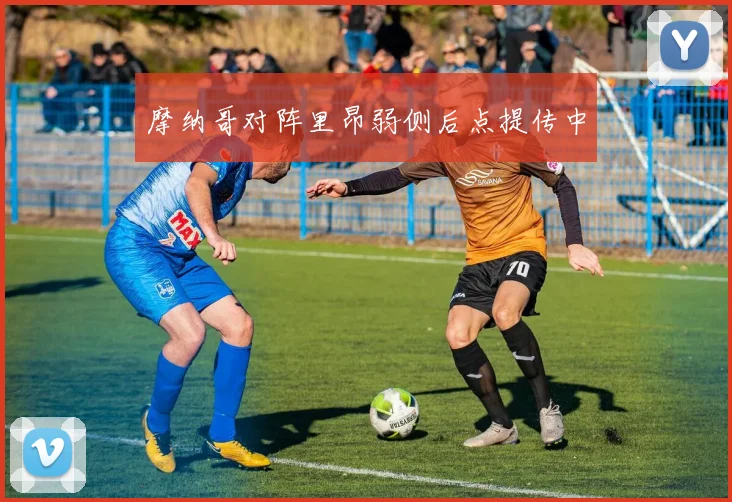 摩纳哥对阵里昂弱侧后点提传中