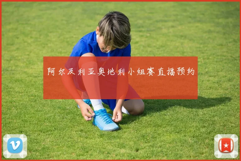 阿尔及利亚奥地利小组赛直播预约