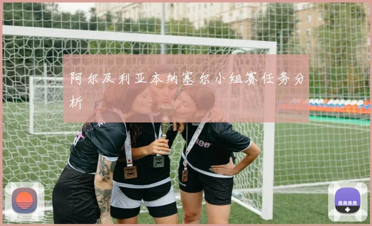 阿尔及利亚本纳塞尔小组赛任务分析