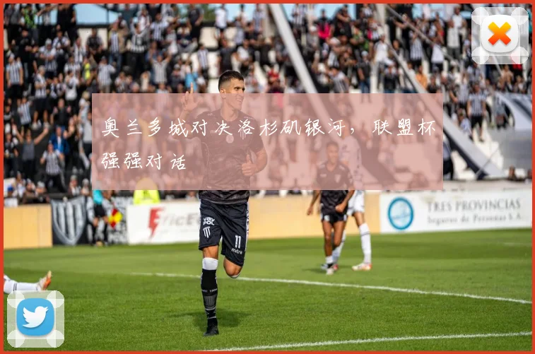 奥兰多城对决洛杉矶银河，联盟杯强强对话
